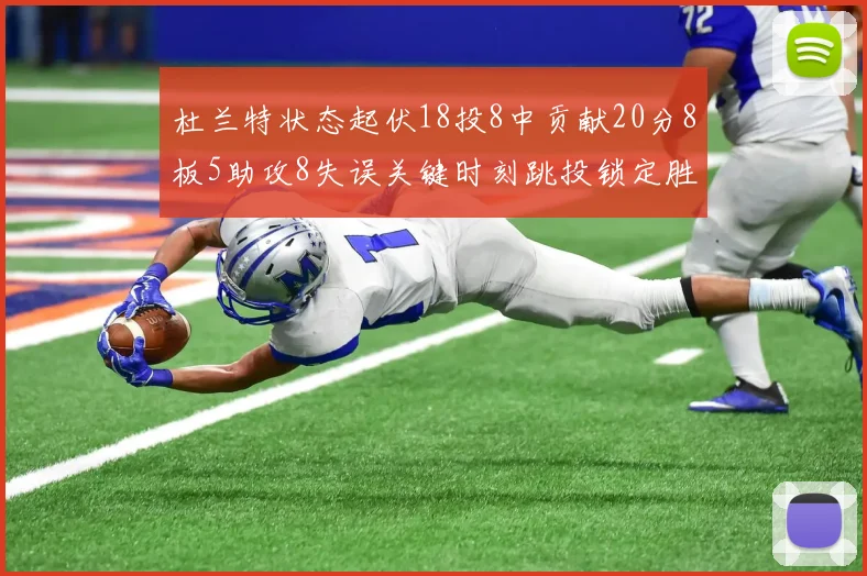 杜兰特状态起伏18投8中贡献20分8板5助攻8失误关键时刻跳投锁定胜局